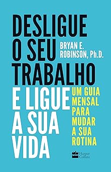 Desligue o seu trabalho e ligue a sua vida Bryan E. Robinson